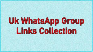 Uk WhatsApp Group Links Collection